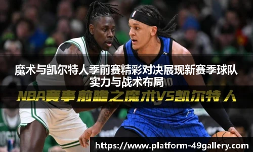 魔术与凯尔特人季前赛精彩对决展现新赛季球队实力与战术布局
