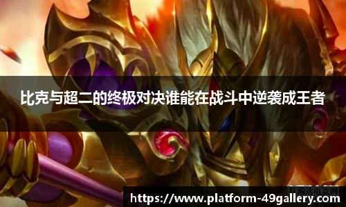比克与超二的终极对决谁能在战斗中逆袭成王者