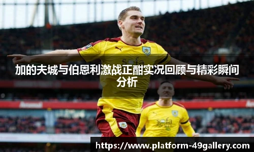 加的夫城与伯恩利激战正酣实况回顾与精彩瞬间分析