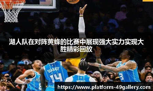 湖人队在对阵黄蜂的比赛中展现强大实力实现大胜精彩回放