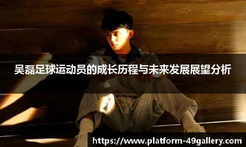 吴磊足球运动员的成长历程与未来发展展望分析