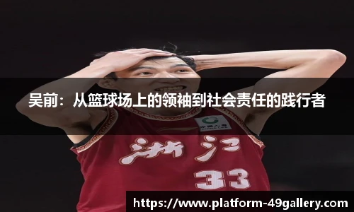 吴前：从篮球场上的领袖到社会责任的践行者