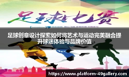 足球创意设计探索如何将艺术与运动完美融合提升球迷体验与品牌价值