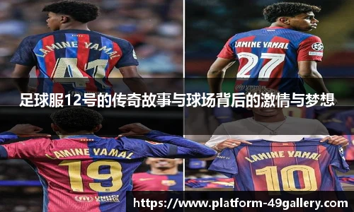 足球服12号的传奇故事与球场背后的激情与梦想